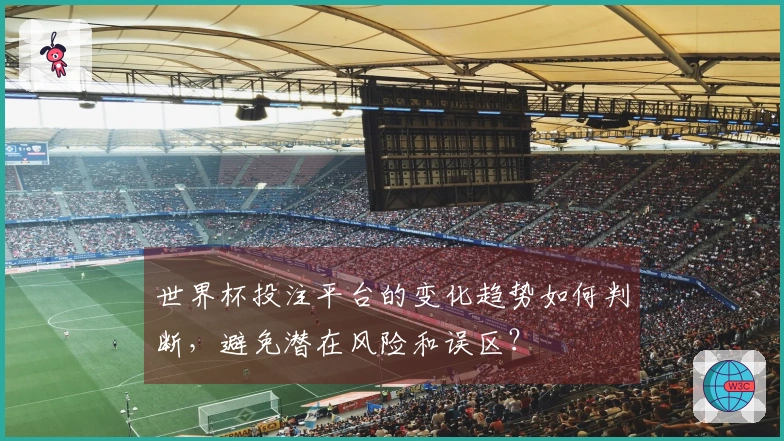世界杯投注平台的变化趋势如何判断，避免潜在风险和误区？