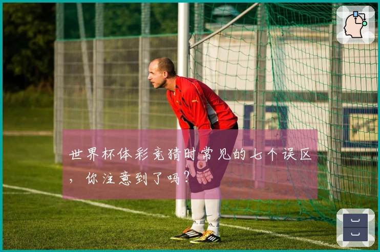 世界杯体彩竞猜时常见的七个误区，你注意到了吗？