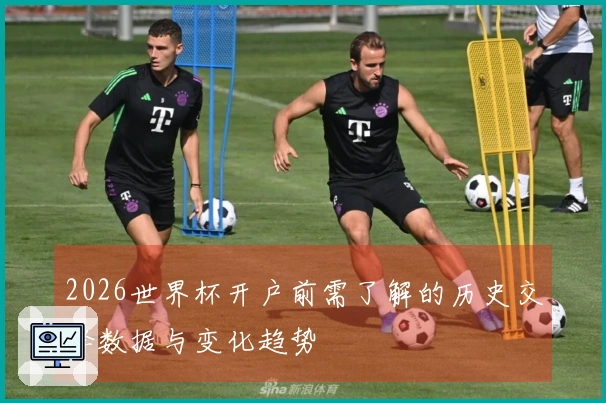 2026世界杯开户前需了解的历史交锋数据与变化趋势